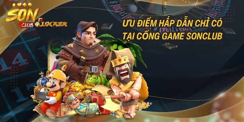 Khám phá hàng loạt thế mạnh nổi bật của sân chơi đổi thưởng đẳng cấp Sonclub